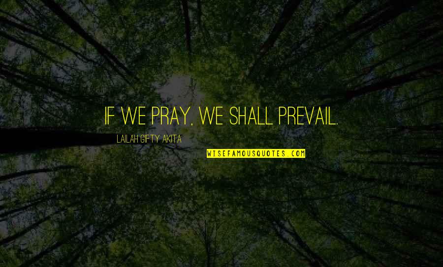 Greenhide Quotes By Lailah Gifty Akita: If we pray, we shall prevail.