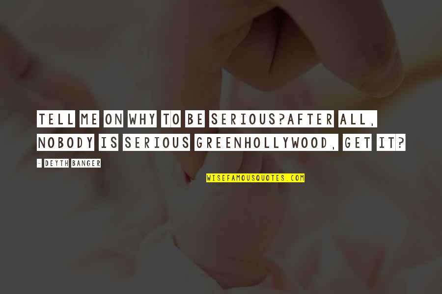 Greenhollywood Quotes By Deyth Banger: Tell me on why to be serious?After all,
