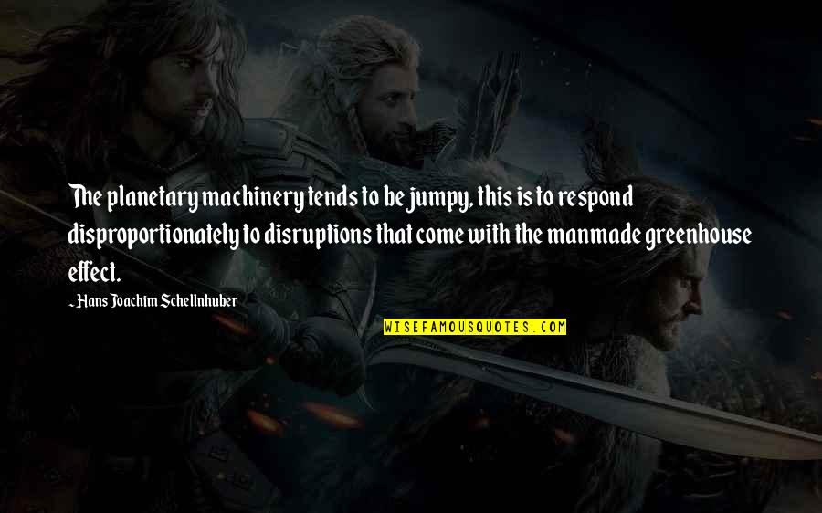 Greenhouse Effect Quotes By Hans Joachim Schellnhuber: The planetary machinery tends to be jumpy, this
