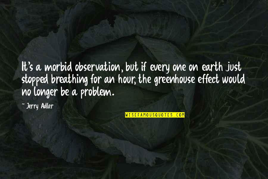 Greenhouse Effect Quotes By Jerry Adler: It's a morbid observation, but if every one