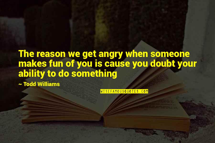 Greenhouse Effect Quotes By Todd Williams: The reason we get angry when someone makes