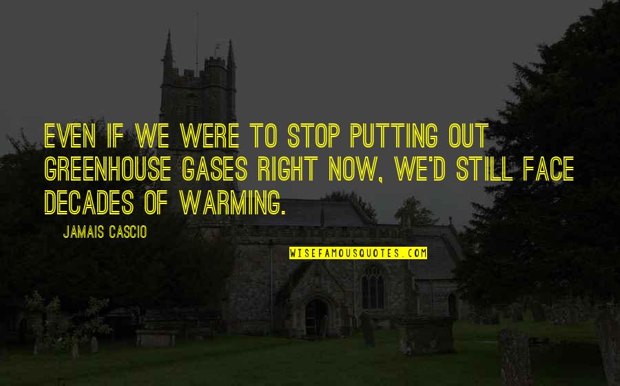 Greenhouse Gases Quotes By Jamais Cascio: Even if we were to stop putting out