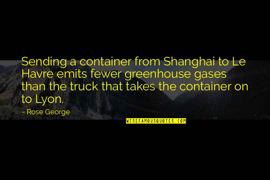 Greenhouse Gases Quotes By Rose George: Sending a container from Shanghai to Le Havre