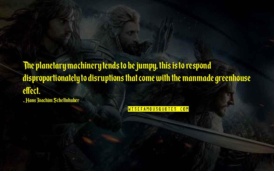 Greenhouse Quotes By Hans Joachim Schellnhuber: The planetary machinery tends to be jumpy, this