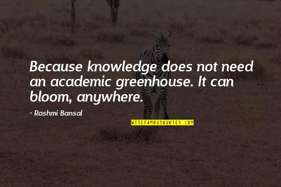 Greenhouse Quotes By Rashmi Bansal: Because knowledge does not need an academic greenhouse.