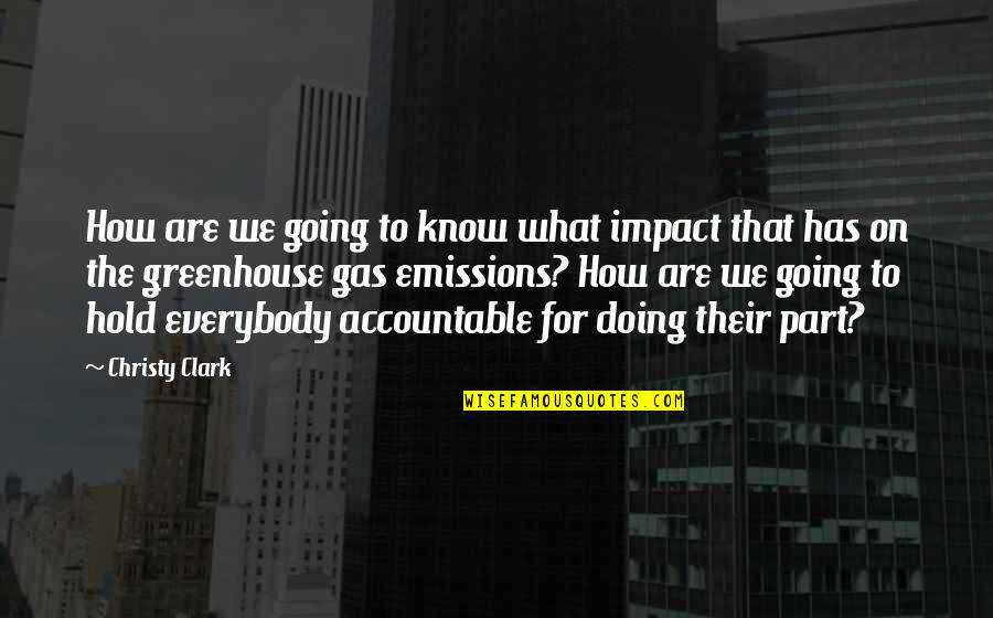 Greenhouses Quotes By Christy Clark: How are we going to know what impact Greenhouses Quotes By Christy Clark: How are we going to know what impact