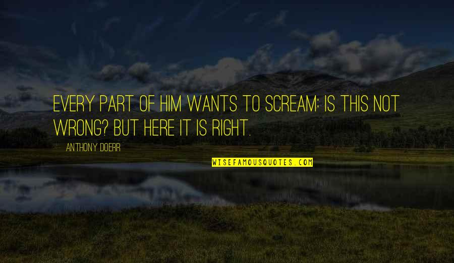 Greenhut Civil War Quotes By Anthony Doerr: Every part of him wants to scream: is