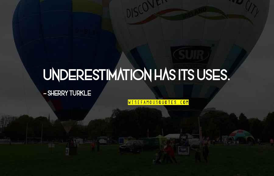 Greenie And Alan Quotes By Sherry Turkle: Underestimation has its uses. Greenie And Alan Quotes By Sherry Turkle: Underestimation has its uses.