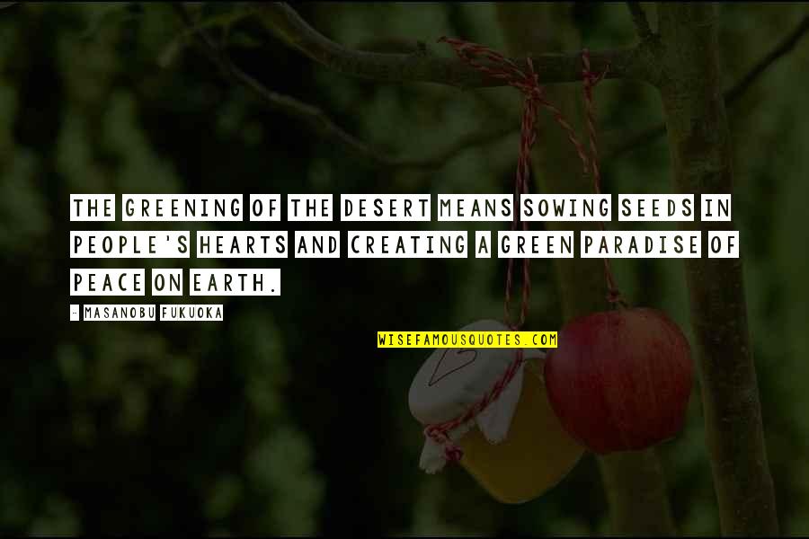 Greening Out Quotes By Masanobu Fukuoka: The greening of the desert means sowing seeds Greening Out Quotes By Masanobu Fukuoka: The greening of the desert means sowing seeds