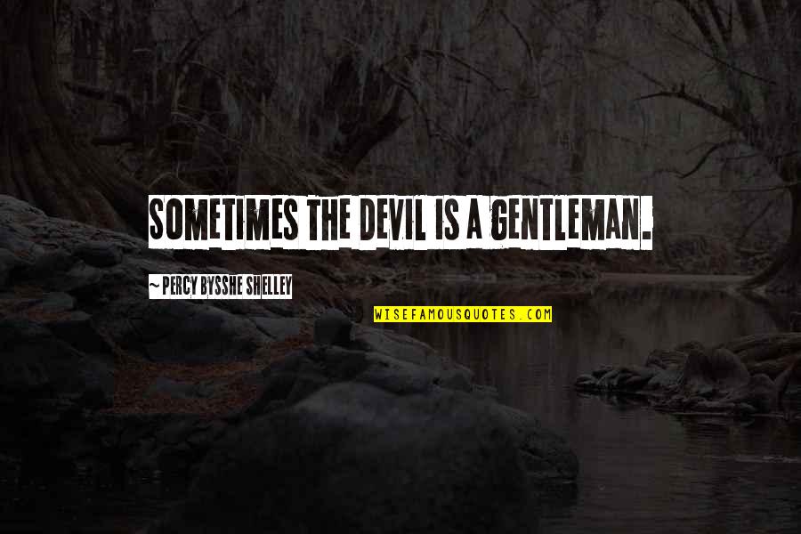 Greening The Desert Quotes By Percy Bysshe Shelley: Sometimes The Devil is a gentleman. Greening The Desert Quotes By Percy Bysshe Shelley: Sometimes The Devil is a gentleman.