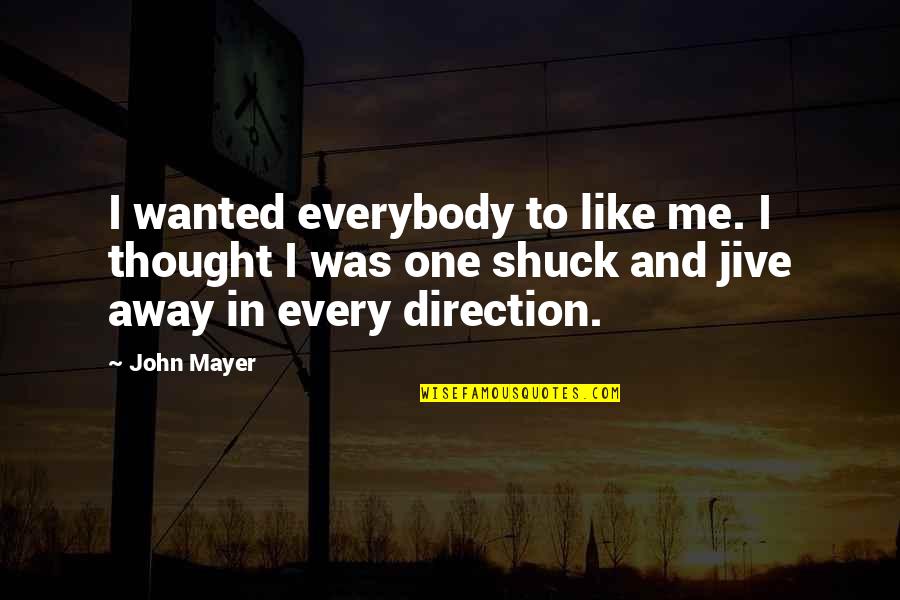 Greenings Quotes By John Mayer: I wanted everybody to like me. I thought