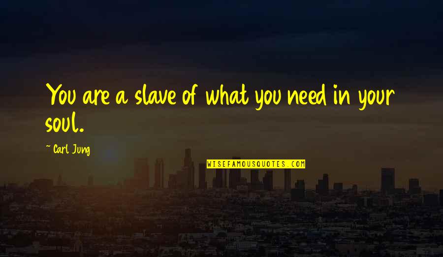 Greenish Eyes Quotes By Carl Jung: You are a slave of what you need