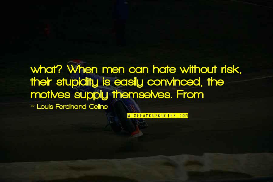 Greenjeans Quotes By Louis-Ferdinand Celine: what? When men can hate without risk, their