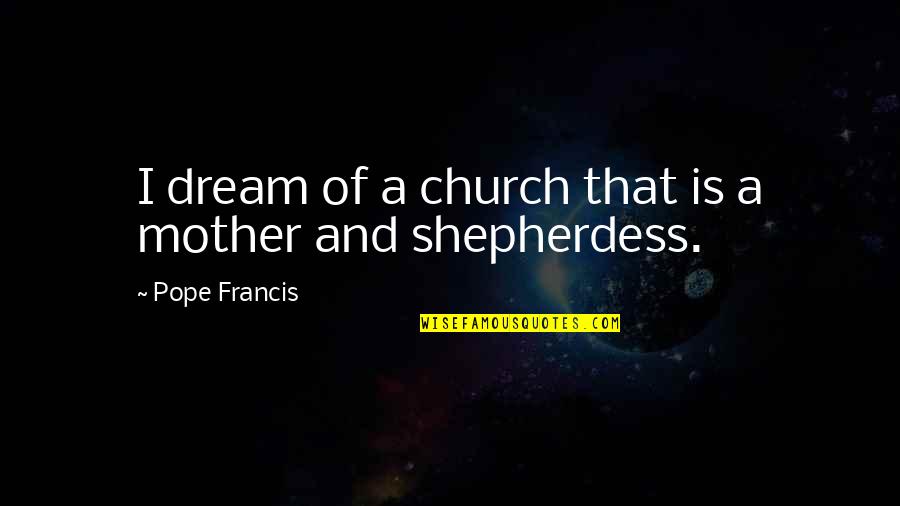 Greenjeans Quotes By Pope Francis: I dream of a church that is a