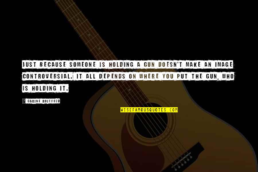 Greenleigh Ryan Quotes By Carine Roitfeld: Just because someone is holding a gun doesn't