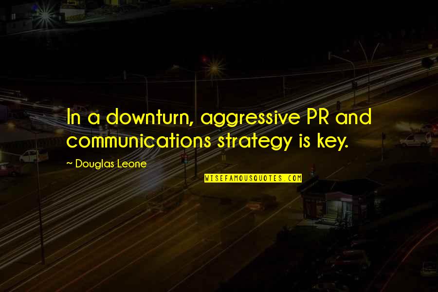 Greenlight Networks Quotes By Douglas Leone: In a downturn, aggressive PR and communications strategy