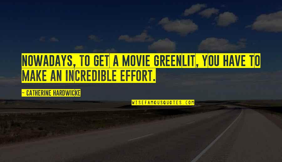 Greenlit Quotes By Catherine Hardwicke: Nowadays, to get a movie greenlit, you have