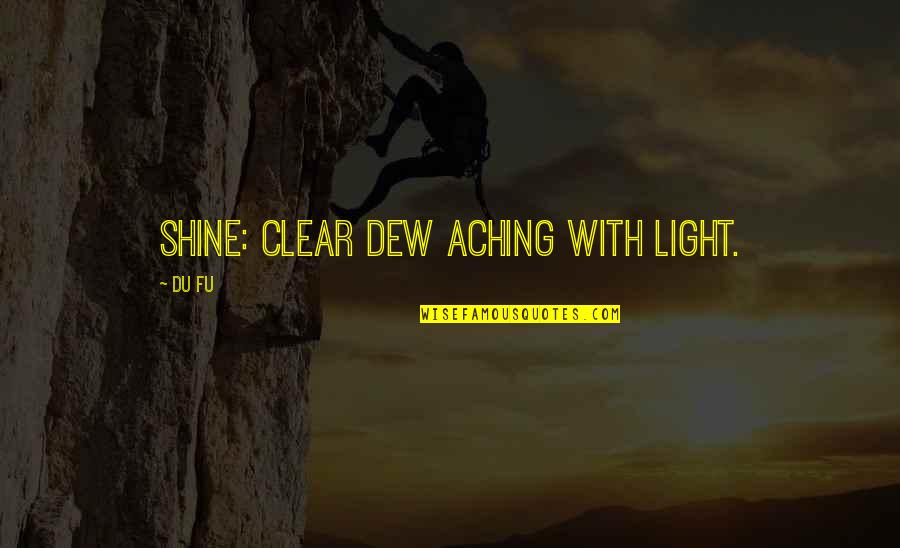 Greenlit Quotes By Du Fu: Shine: clear dew aching with light.