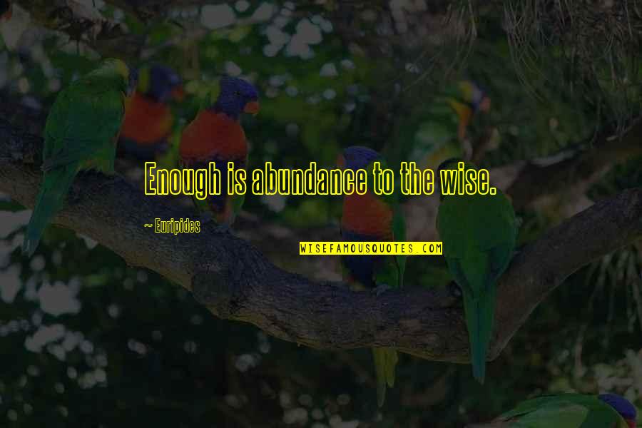 Greenlit Quotes By Euripides: Enough is abundance to the wise.