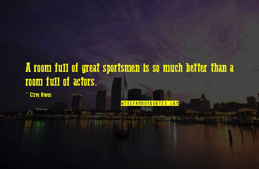 Greenmail Nsu Quotes By Clive Owen: A room full of great sportsmen is so