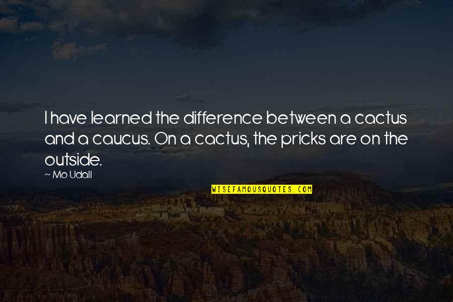 Greenmossing Quotes By Mo Udall: I have learned the difference between a cactus