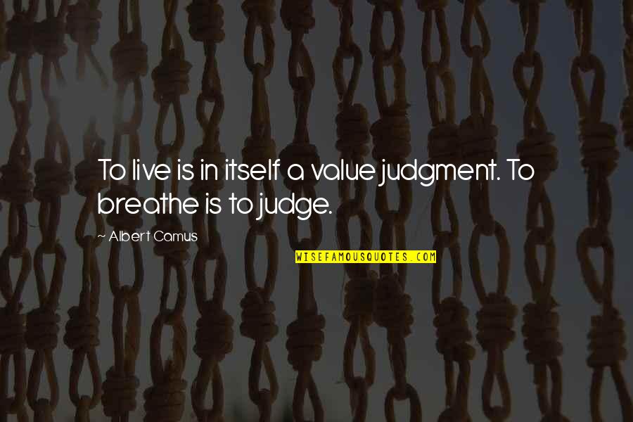 Greenpeace Famous Quotes By Albert Camus: To live is in itself a value judgment.