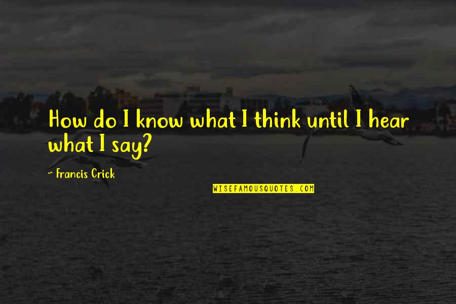 Greenpeace Whaling Quotes By Francis Crick: How do I know what I think until