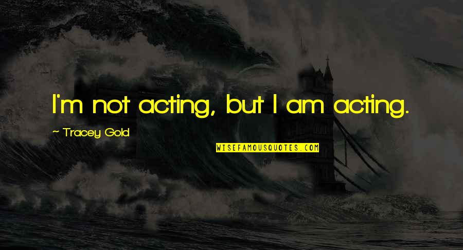 Greenpeace Whaling Quotes By Tracey Gold: I'm not acting, but I am acting.