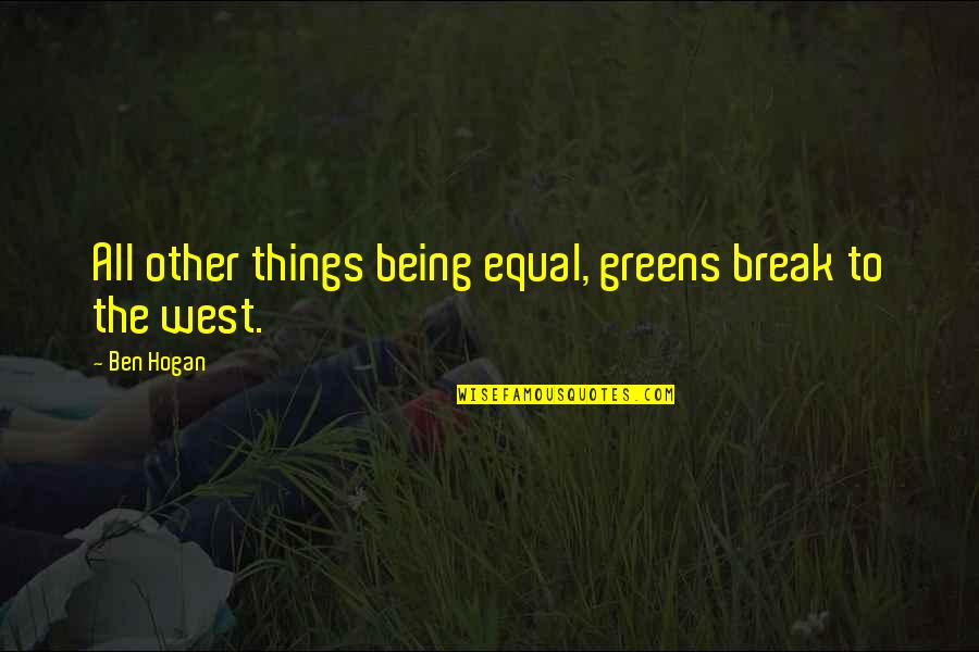 Greens Quotes By Ben Hogan: All other things being equal, greens break to