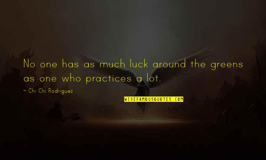 Greens Quotes By Chi Chi Rodriguez: No one has as much luck around the