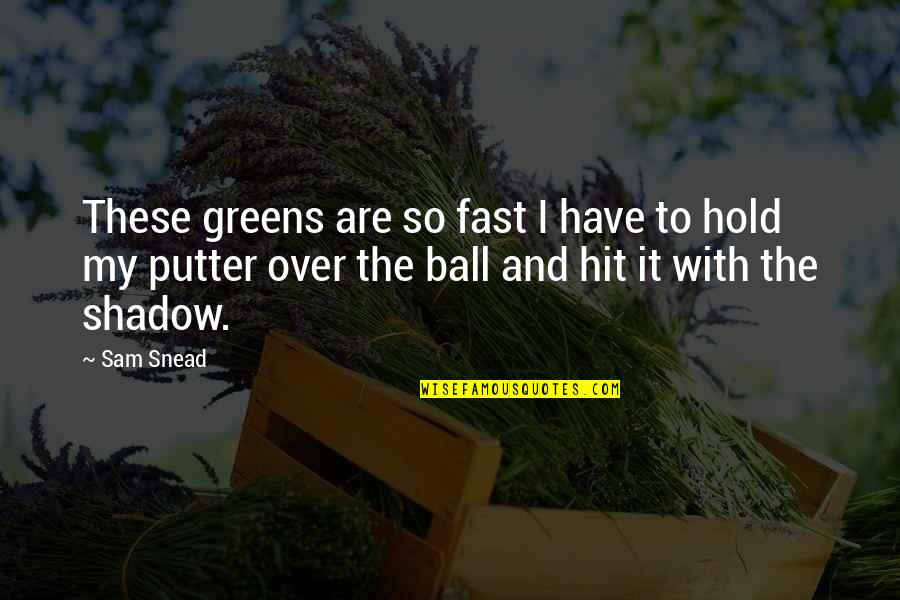 Greens Quotes By Sam Snead: These greens are so fast I have to