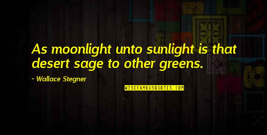 Greens Quotes By Wallace Stegner: As moonlight unto sunlight is that desert sage