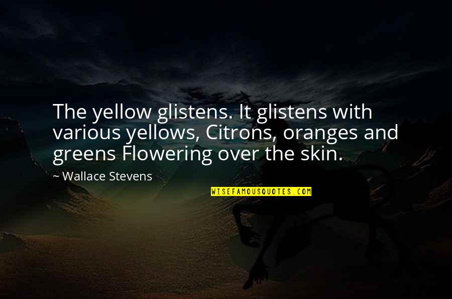 Greens Quotes By Wallace Stevens: The yellow glistens. It glistens with various yellows,