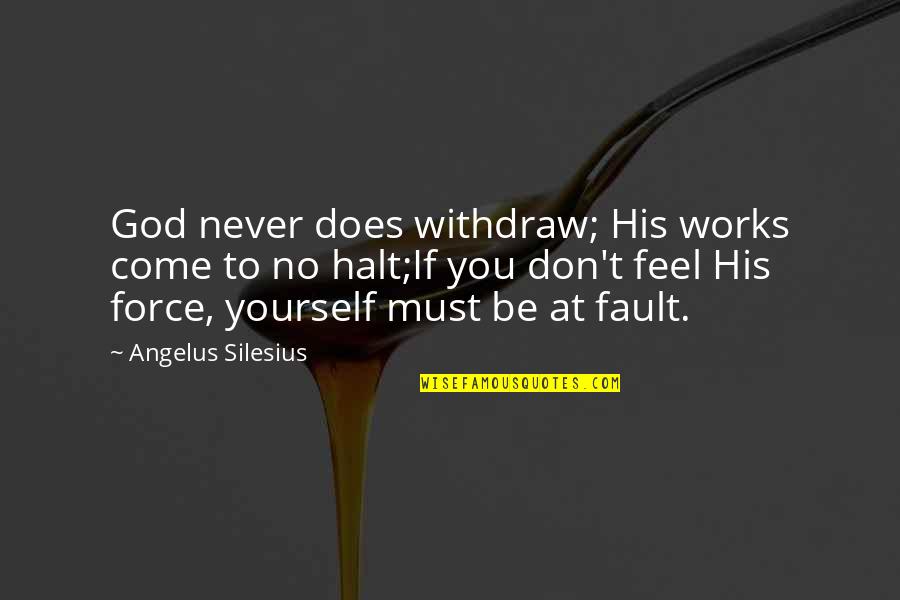 Greenshields Benefit Quotes By Angelus Silesius: God never does withdraw; His works come to Greenshields Benefit Quotes By Angelus Silesius: God never does withdraw; His works come to