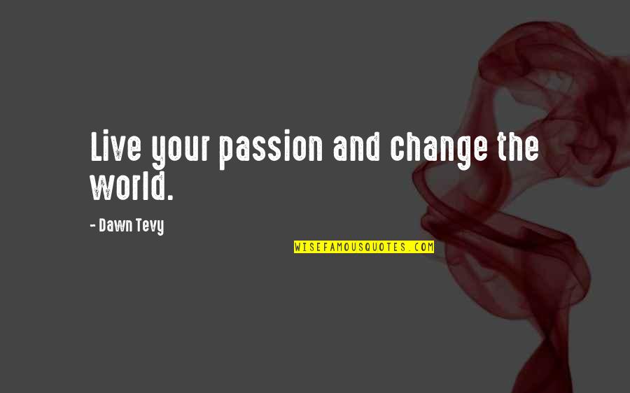 Greenshields Brewing Quotes By Dawn Tevy: Live your passion and change the world.