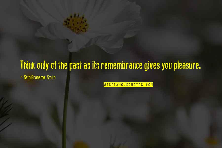 Greenside Primary Quotes By Seth Grahame-Smith: Think only of the past as its remembrance Greenside Primary Quotes By Seth Grahame-Smith: Think only of the past as its remembrance