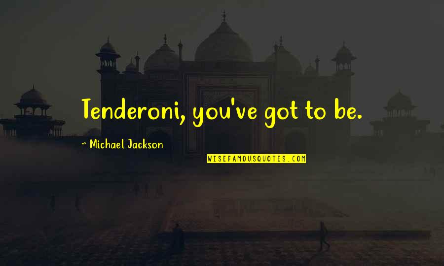 Greenside Quotes By Michael Jackson: Tenderoni, you've got to be.