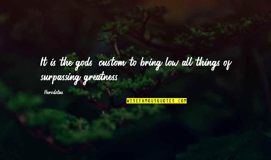 Greensight Agronomics Quotes By Herodotus: It is the gods' custom to bring low