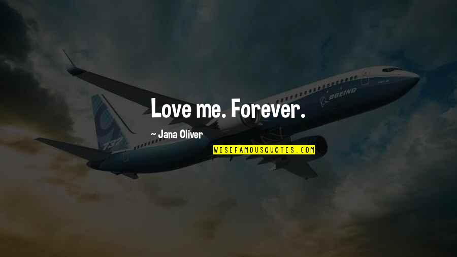 Greensill Careers Quotes By Jana Oliver: Love me. Forever.