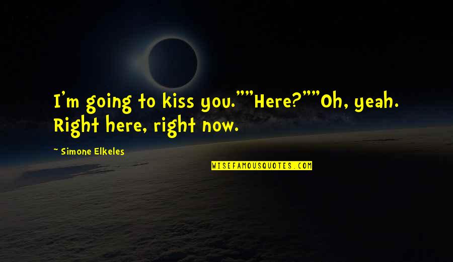 Greensill Careers Quotes By Simone Elkeles: I'm going to kiss you.""Here?""Oh, yeah. Right here,