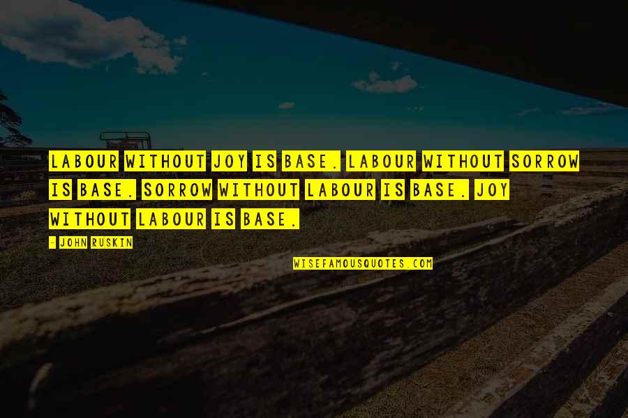 Greensky Bluegrass Quotes By John Ruskin: Labour without joy is base. Labour without sorrow