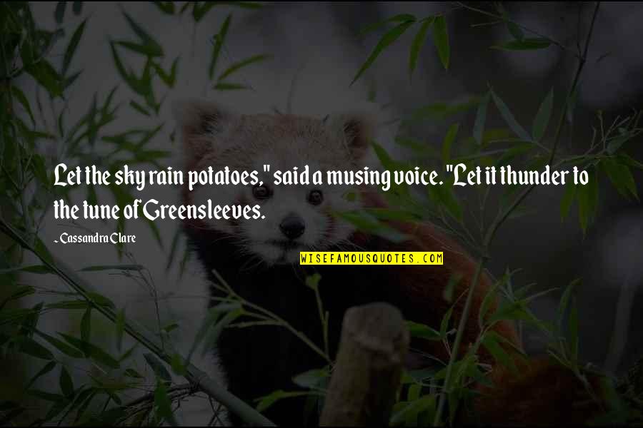 Greensleeves Quotes By Cassandra Clare: Let the sky rain potatoes," said a musing