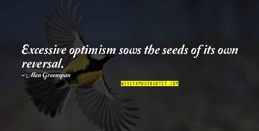 Greenspan Alan Quotes By Alan Greenspan: Excessive optimism sows the seeds of its own