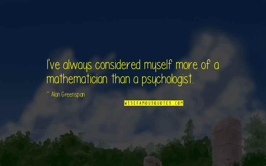 Greenspan Alan Quotes By Alan Greenspan: I've always considered myself more of a mathematician