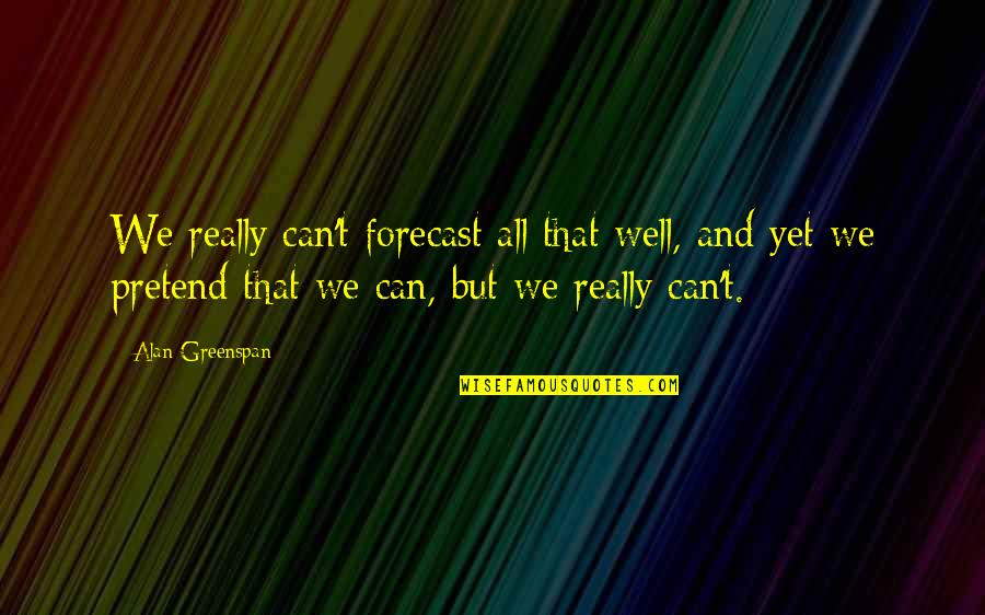 Greenspan Alan Quotes By Alan Greenspan: We really can't forecast all that well, and Greenspan Alan Quotes By Alan Greenspan: We really can't forecast all that well, and