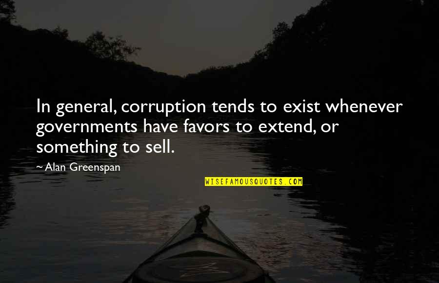 Greenspan Alan Quotes By Alan Greenspan: In general, corruption tends to exist whenever governments