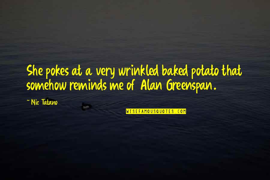 Greenspan Alan Quotes By Nic Tatano: She pokes at a very wrinkled baked potato