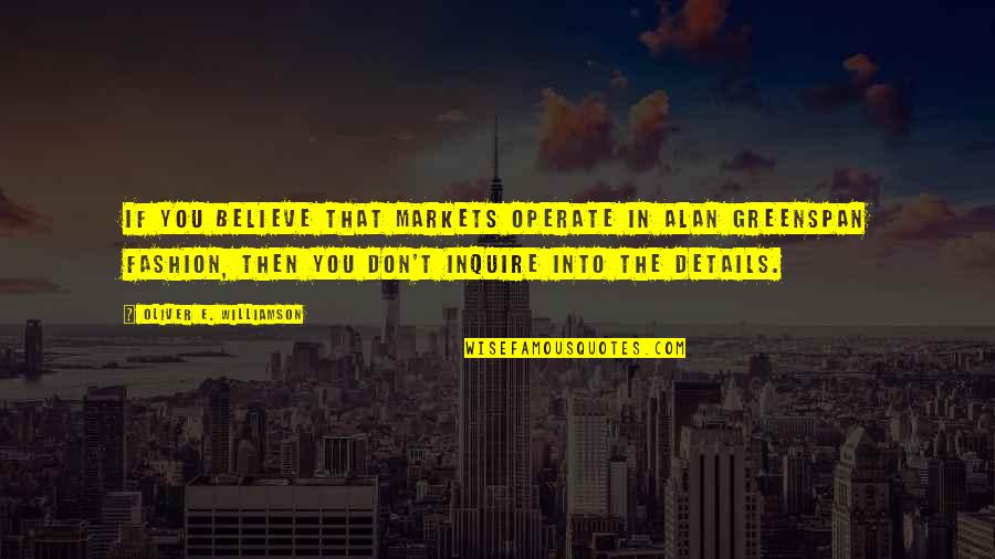 Greenspan Alan Quotes By Oliver E. Williamson: If you believe that markets operate in Alan