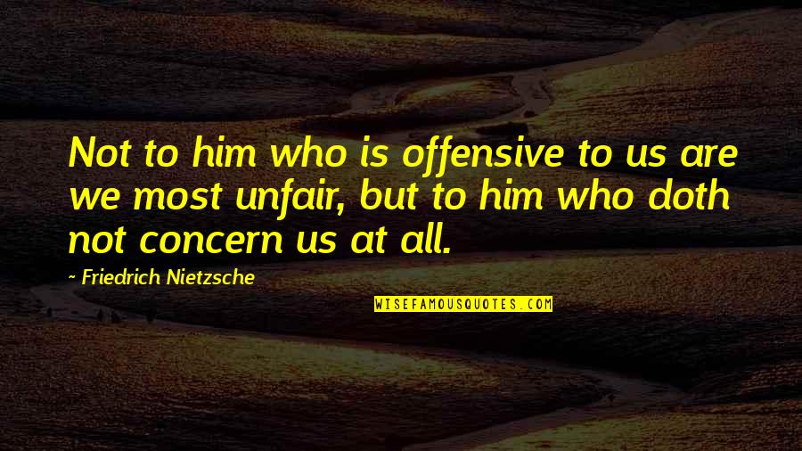 Greenspan Floortime Quotes By Friedrich Nietzsche: Not to him who is offensive to us