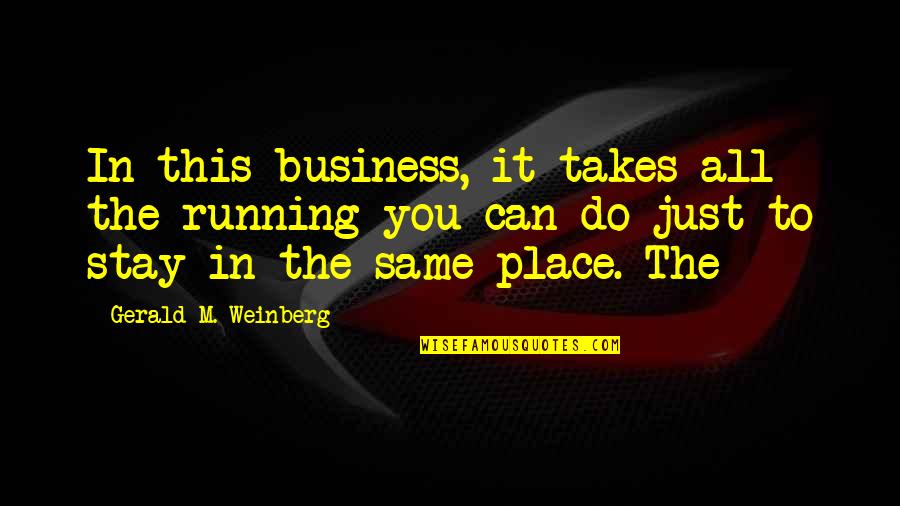 Greenspan Floortime Quotes By Gerald M. Weinberg: In this business, it takes all the running